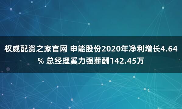 权威配资之家官网 申能股份2020年净利增长4.64% 总经理奚力强薪酬142.45万
