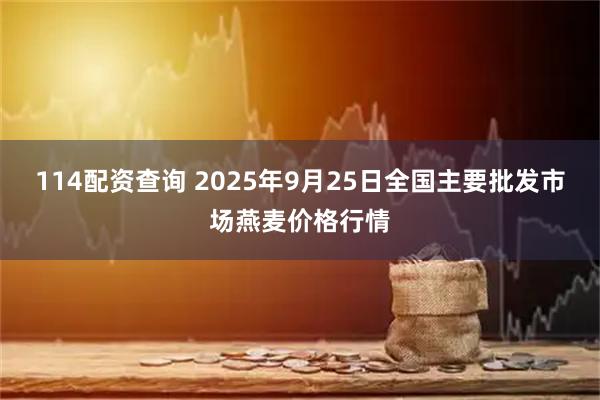 114配资查询 2025年9月25日全国主要批发市场燕麦价格行情